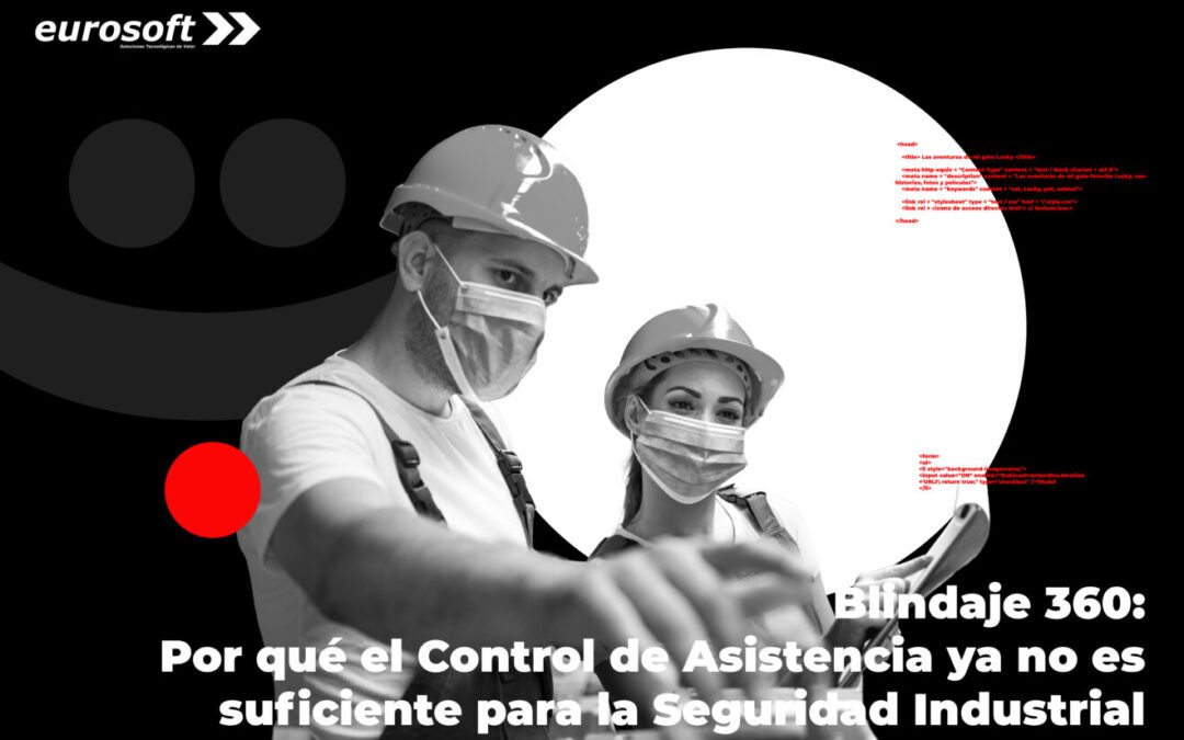 Blindaje 360: Por qué el Control de Asistencia ya no es suficiente para la Seguridad Industrial