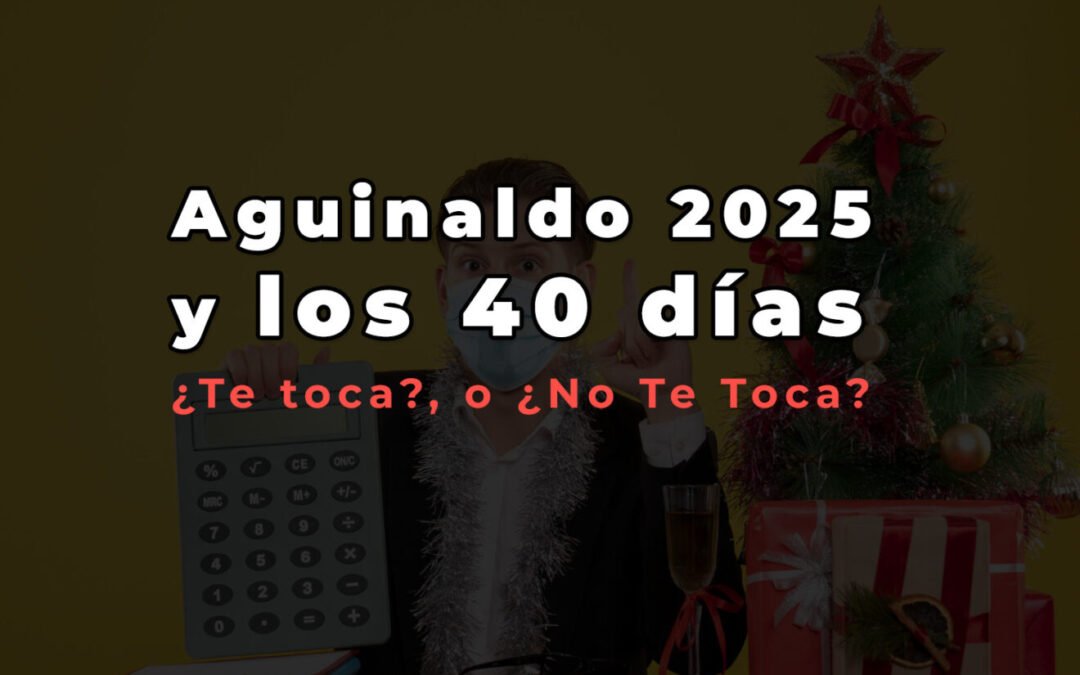 El mito de los “40 días” de Aguinaldo 2025: Guía para que no te agarren en curva