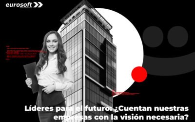 Líderes para el futuro: ¿Cuentan nuestras empresas con la visión necesaria?