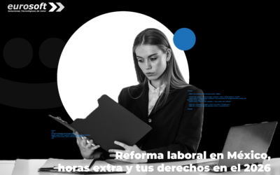 Reforma laboral en México, horas extra y tus derechos en el 2026